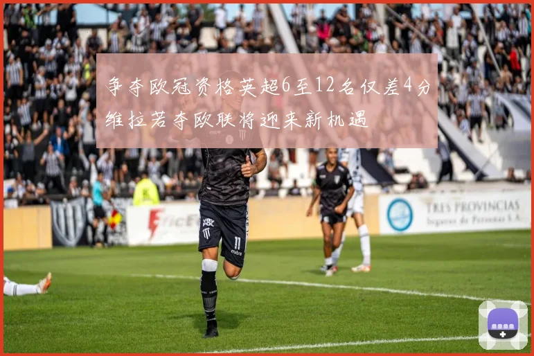 争夺欧冠资格英超6至12名仅差4分维拉若夺欧联将迎来新机遇